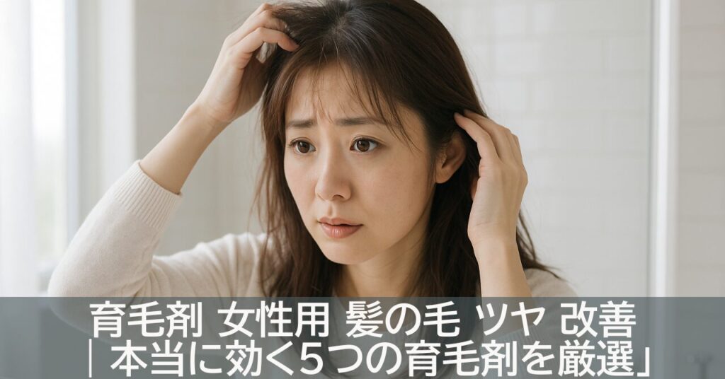 育毛剤 女性用 髪の毛 ツヤ 改善｜本当に効く5つの育毛剤を厳選」
