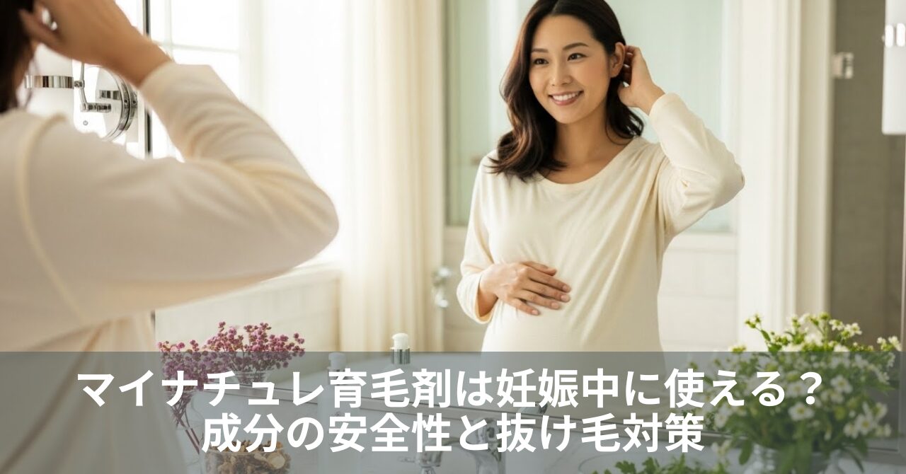 マイナチュレ育毛剤は妊娠中に使える？成分の安全性と抜け毛対策