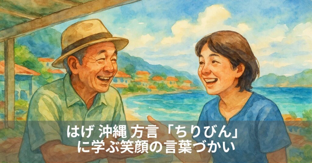はげ 沖縄 方言「ちりびん」に学ぶ笑顔の言葉づかい