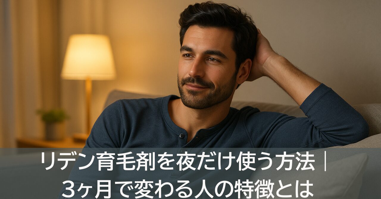 リデン育毛剤を夜だけ使う方法｜3ヶ月で変わる人の特徴とは