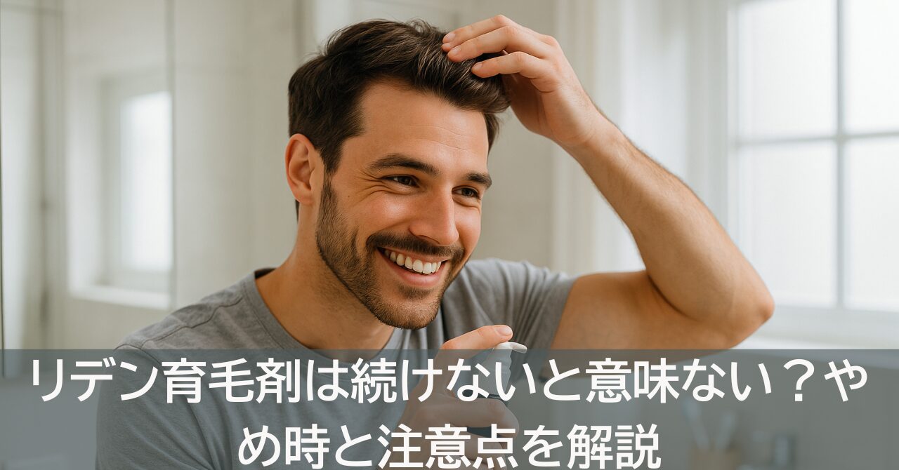 リデン育毛剤は続けないと意味ない？やめ時と注意点を解説