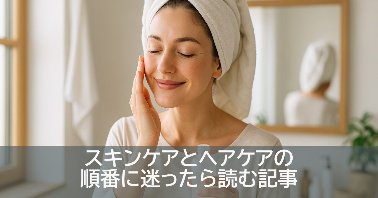 スキンケアとヘアケアの順番に迷ったら読む記事