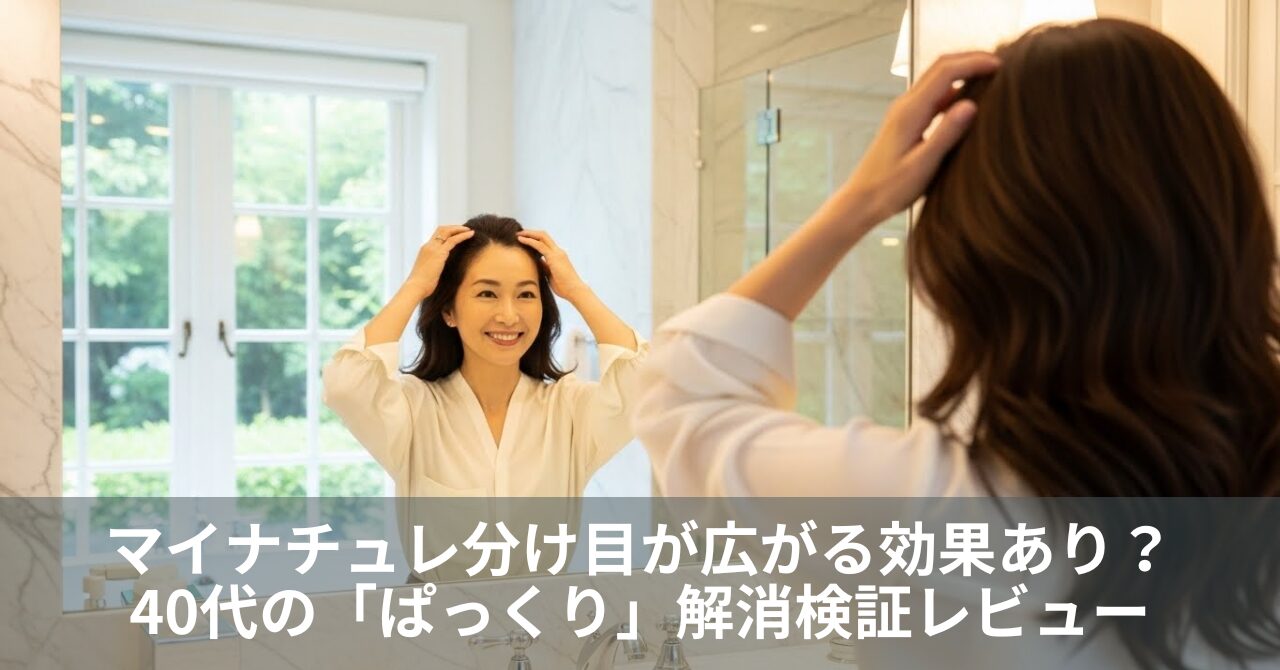 マイナチュレ分け目が広がる効果あり？40代の「ぱっくり」解消検証レビュー